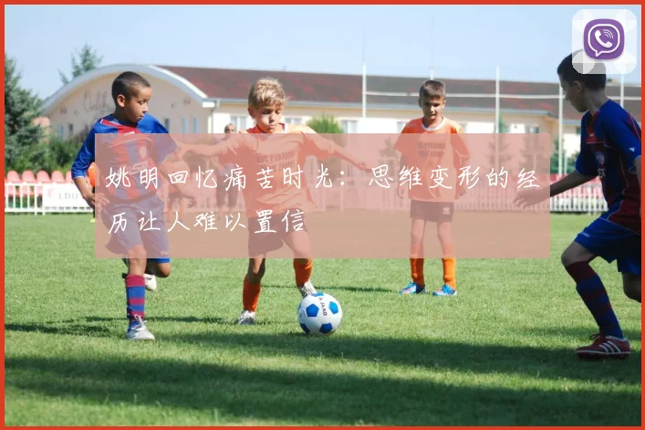 姚明回忆痛苦时光：思维变形的经历让人难以置信
