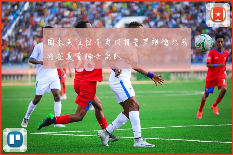 国米关注拉齐奥门将普罗维德尔或将在夏窗转会离队